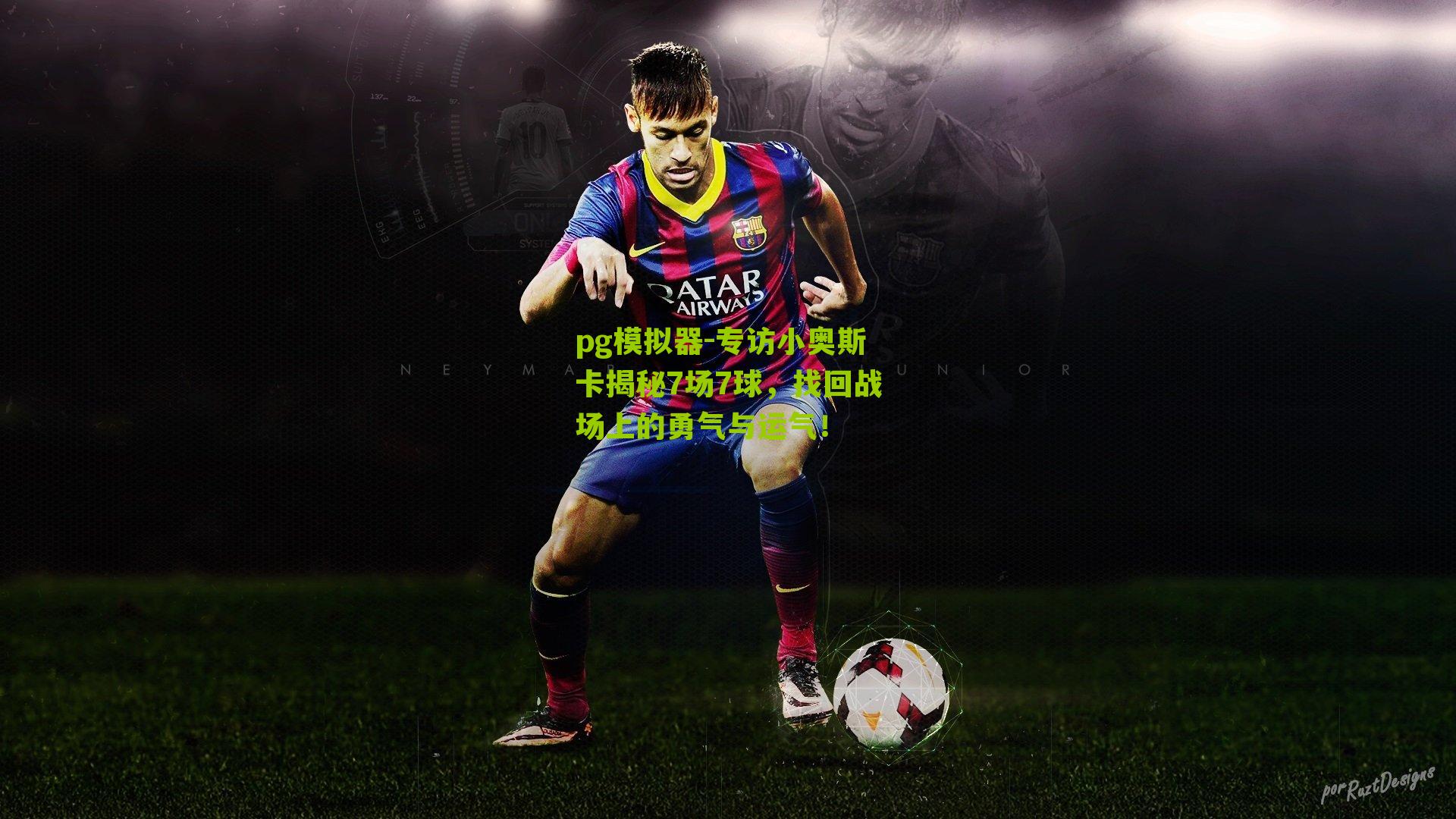 pg模拟器-专访小奥斯卡揭秘7场7球，找回战场上的勇气与运气！