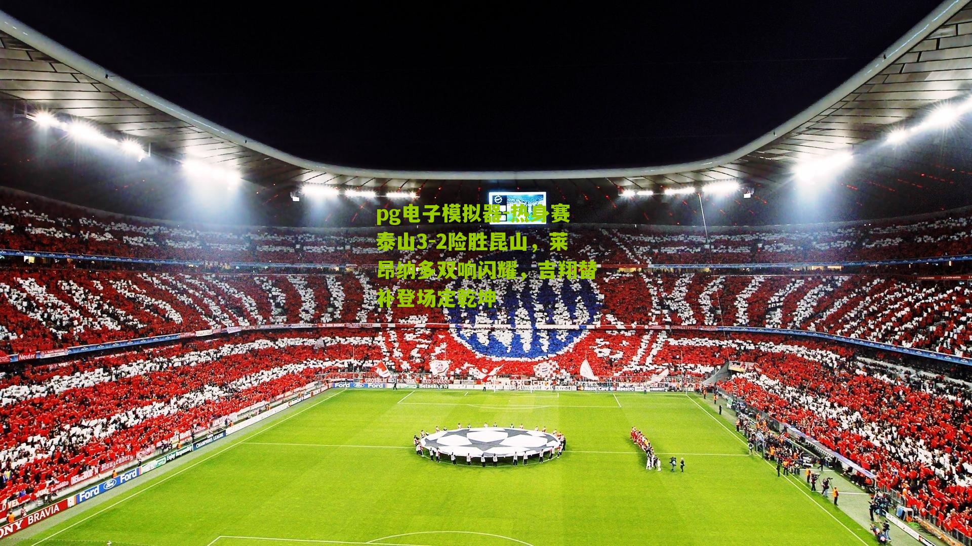 pg电子模拟器-热身赛泰山3-2险胜昆山，莱昂纳多双响闪耀，吉翔替补登场定乾坤
