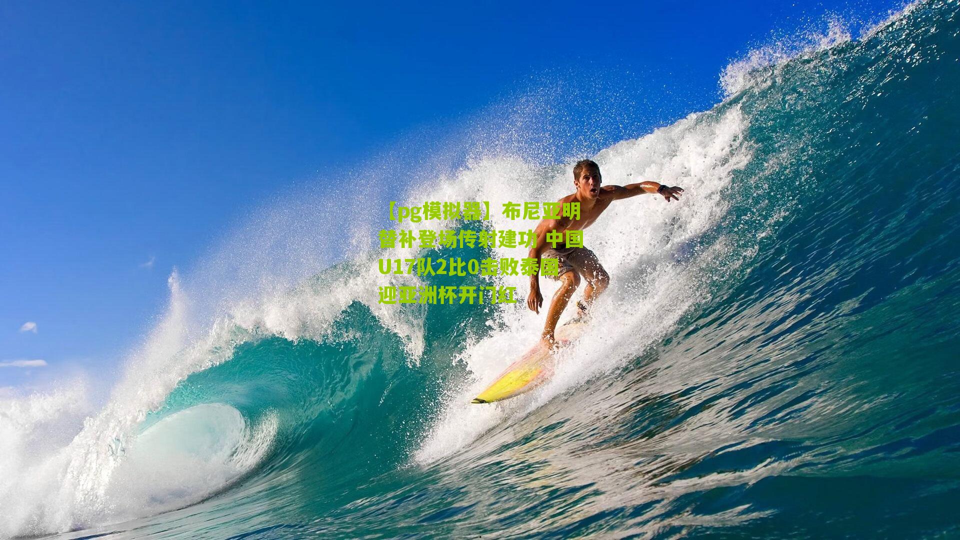 【pg模拟器】布尼亚明替补登场传射建功 中国U17队2比0击败泰国迎亚洲杯开门红